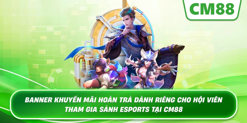 Banner khuyến mãi hoàn trả dành riêng cho hội viên tham gia sảnh Esports tại Cm88