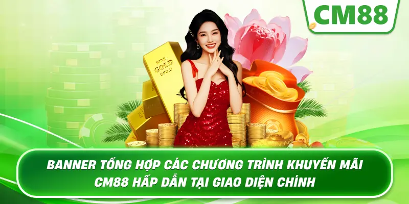 Banner tổng hợp các chương trình Khuyến Mãi Cm88 hấp dẫn tại giao diện chính