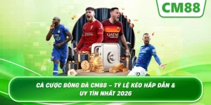 Cá Cược Bóng Đá – Sảnh Chơi Đẳng Cấp Và Tỷ Lệ Kèo Hấp Dẫn Tại Cm88