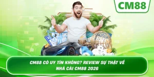 Cm88 Có Uy Tín Không? Đánh Giá Công Tâm Từ Góc Nhìn Chuyên Gia