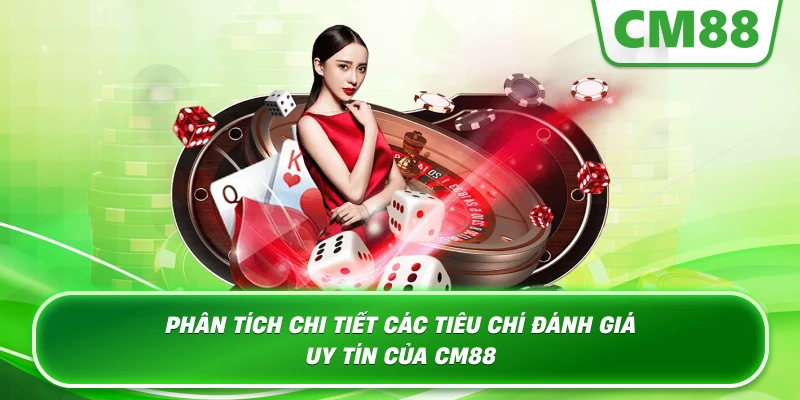 Phân tích chi tiết các tiêu chí đánh giá uy tín của Cm88