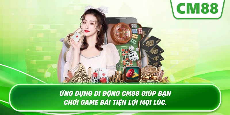Ứng dụng di động Cm88 giúp bạn chơi game bài tiện lợi mọi lúc.